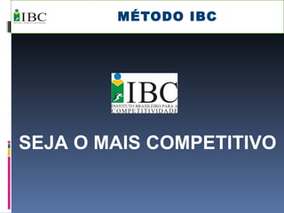 MÉTODO IBC SEJA O MAIS COMPETITIVO 