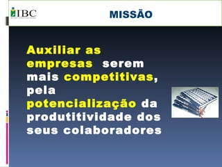 MISSÃO Auxiliar as empresas  serem mais  competitivas , pela  potencialização  da produtitividade dos seus colaboradores   