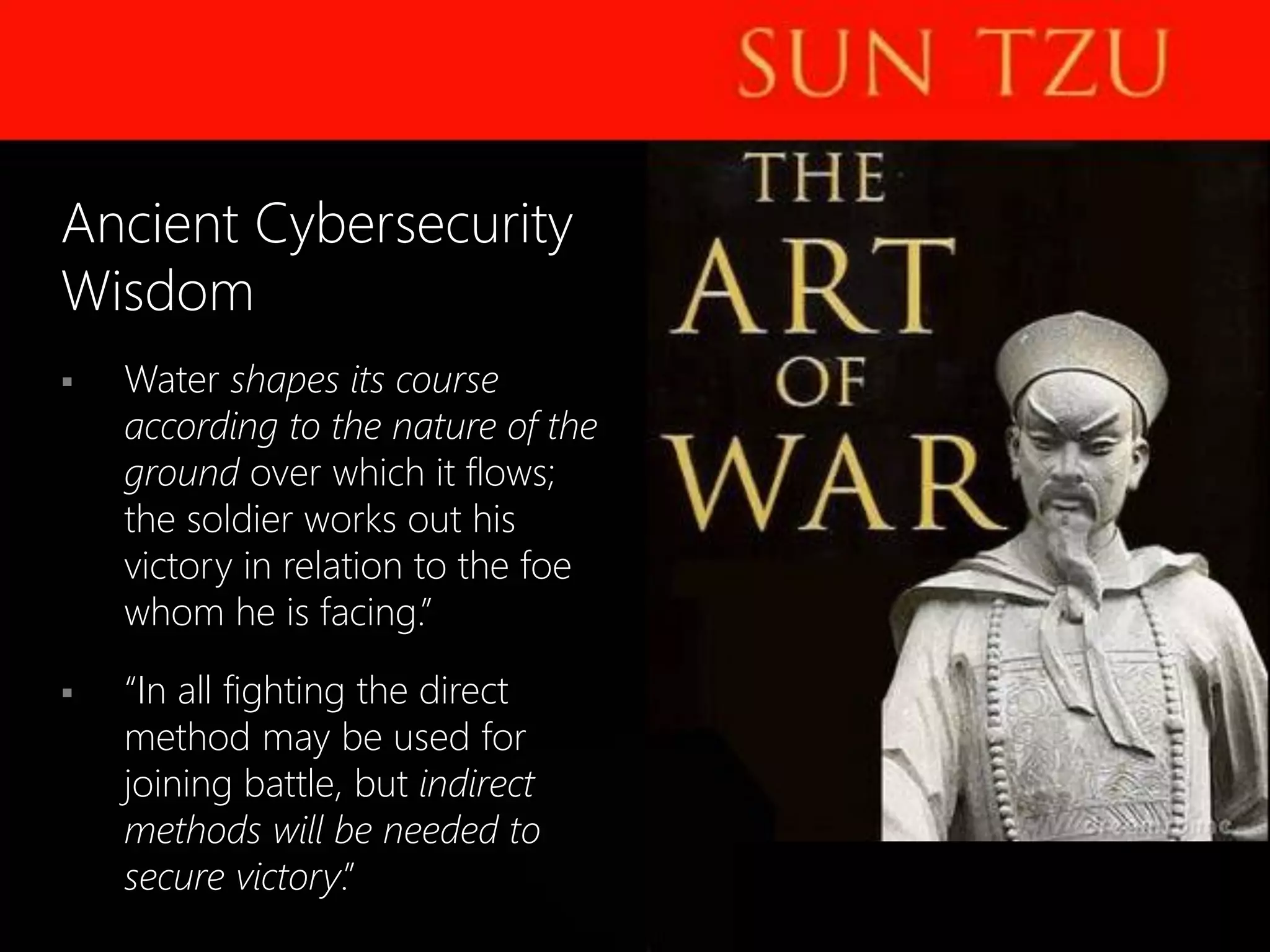 www.solidcounsel.com
Ancient Cybersecurity
Wisdom
 Water shapes its course
according to the nature of the
ground over which it flows;
the soldier works out his
victory in relation to the foe
whom he is facing.”
 “In all fighting the direct
method may be used for
joining battle, but indirect
methods will be needed to
secure victory.”
 