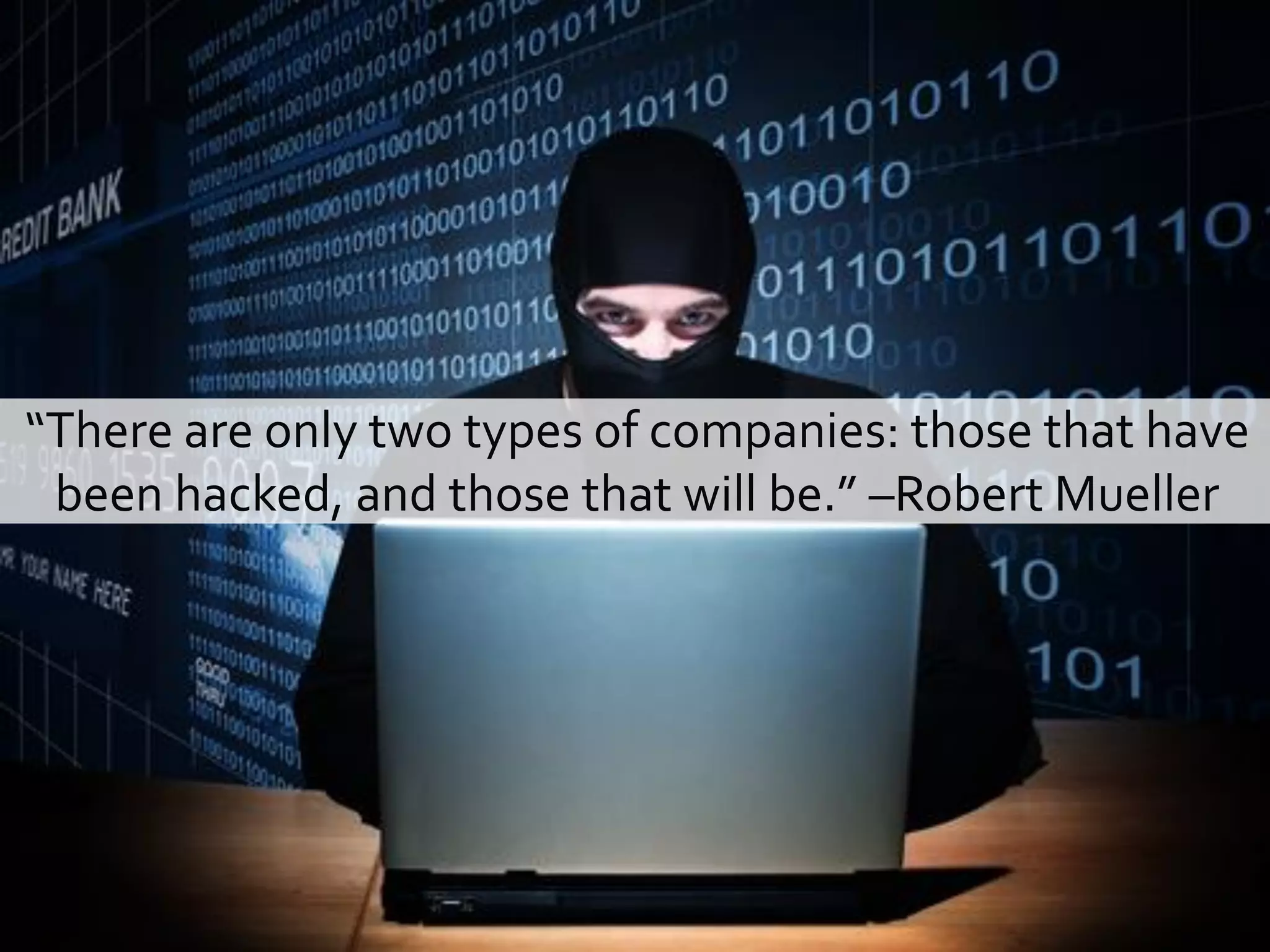“There are only two types of companies: those that have
been hacked, and those that will be.” –Robert Mueller
 