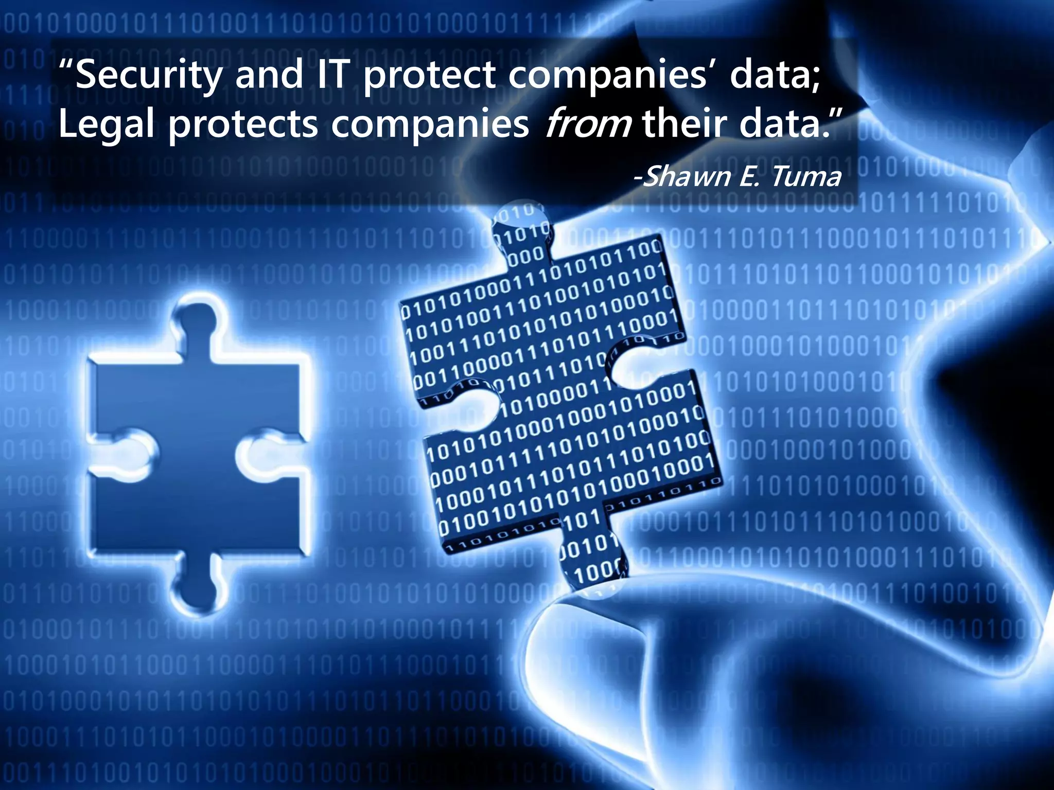 www.solidcounsel.com
“Security and IT protect companies’ data;
Legal protects companies from their data.”
-Shawn E. Tuma
 