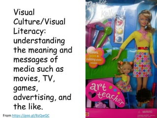 Visual
Culture/Visual
Literacy:
understanding
the meaning and
messages of
media such as
movies, TV,
games,
advertising, and
the like.
From https://goo.gl/BzQwQC
 