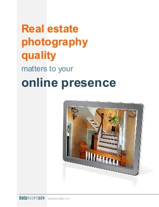 Real estate
photography
quality
matters to your
online presence
databasedads.com
 