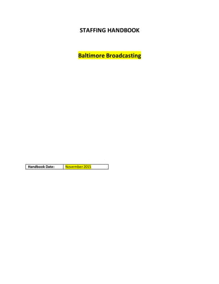 STAFFING HANDBOOK
Baltimore Broadcasting
Handbook Date: November2015
 