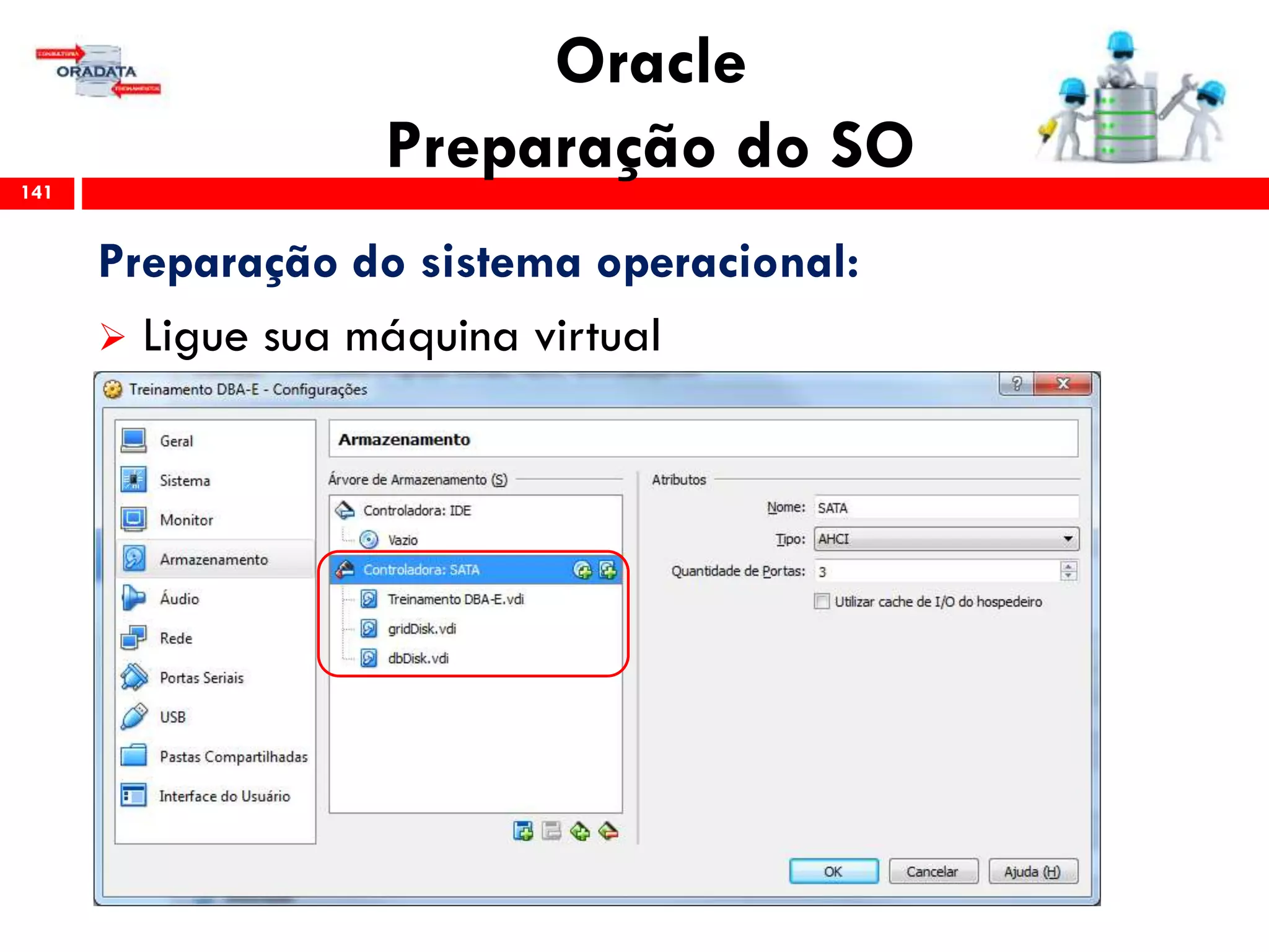 Oracle
Preparação do SO141
Preparação do sistema operacional:
 Ligue sua máquina virtual
 