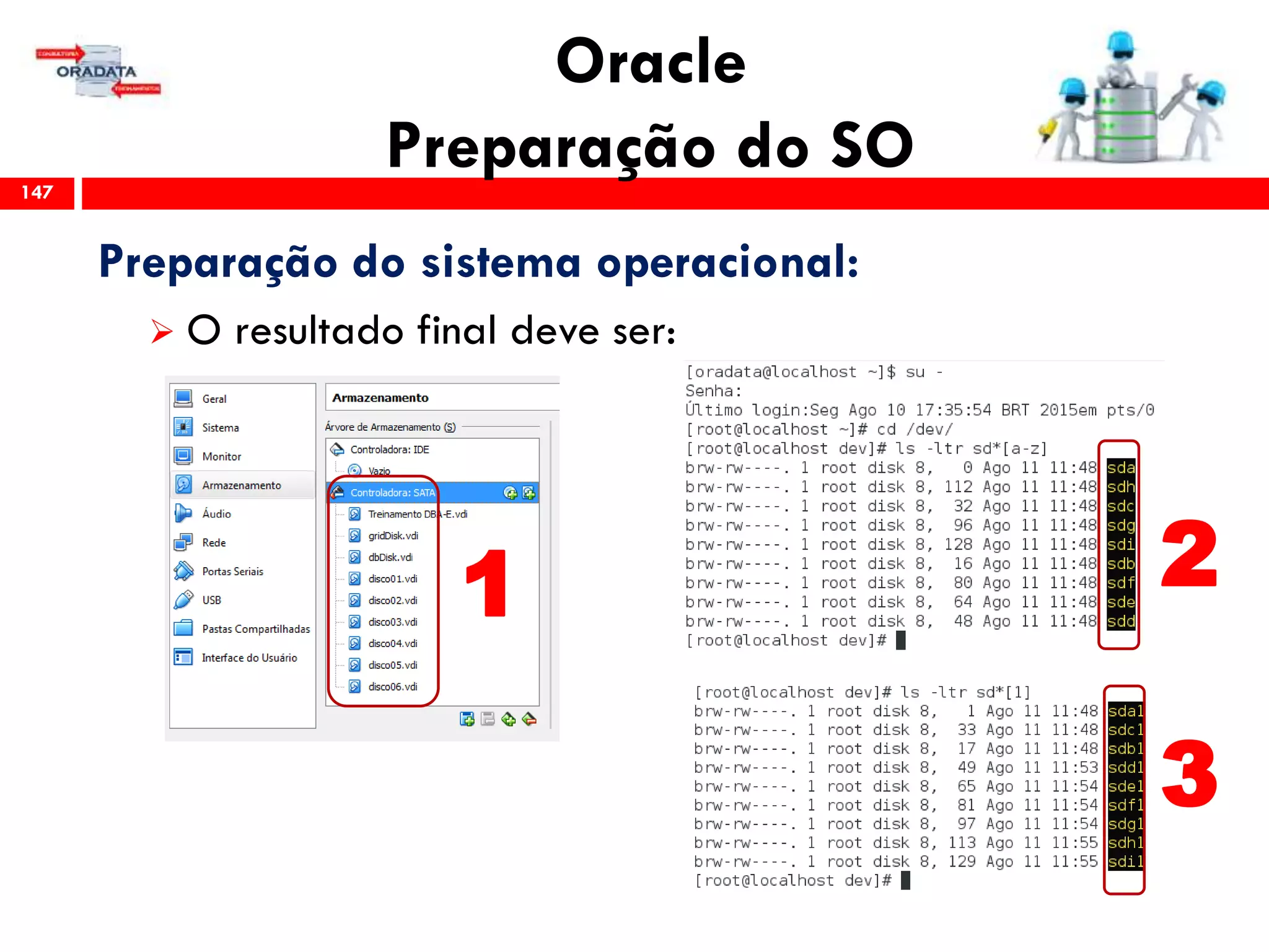 Oracle
Preparação do SO147
Preparação do sistema operacional:
 O resultado final deve ser:
1 2
3
 