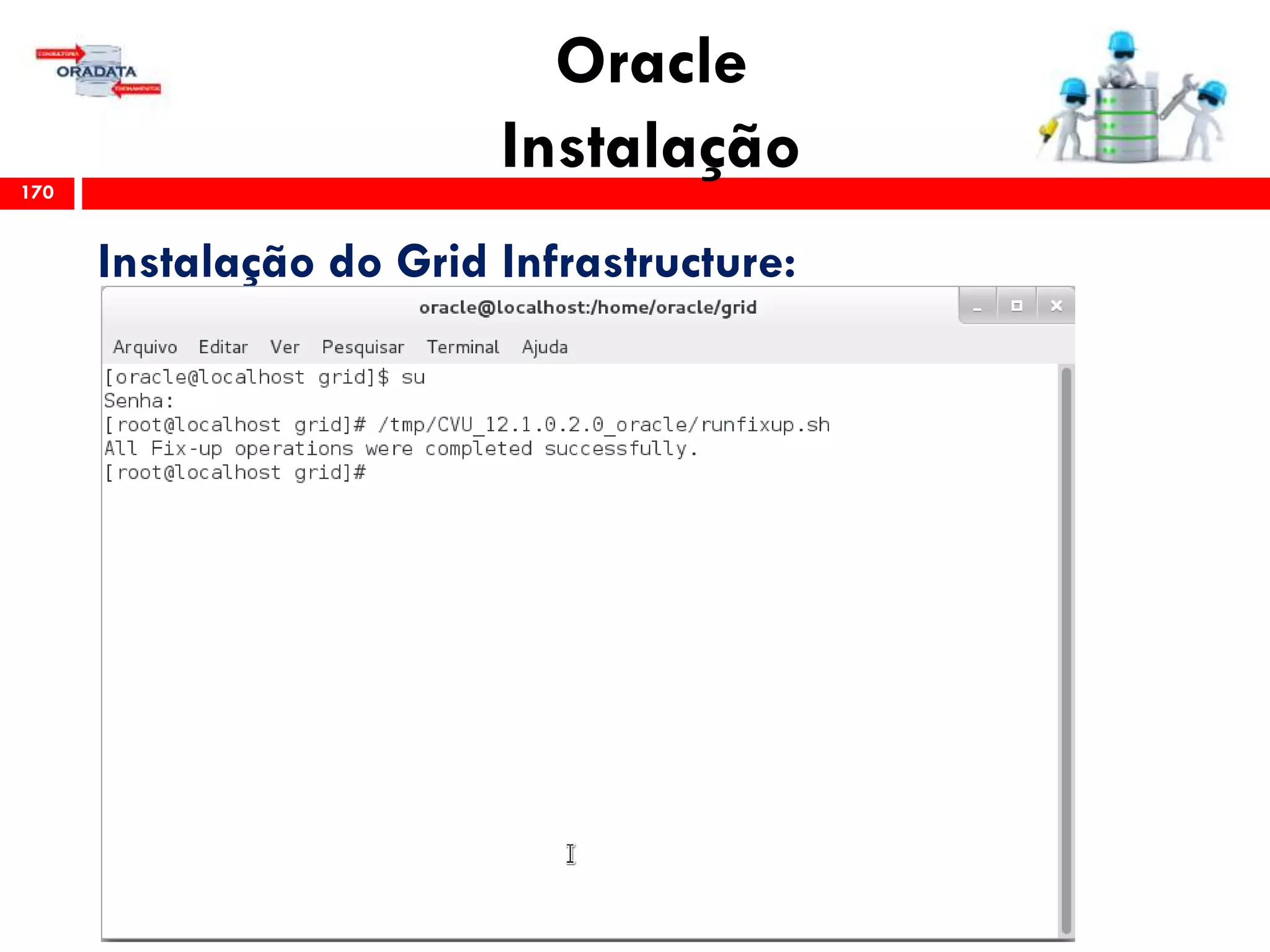 Oracle
Instalação170
Instalação do Grid Infrastructure:
 