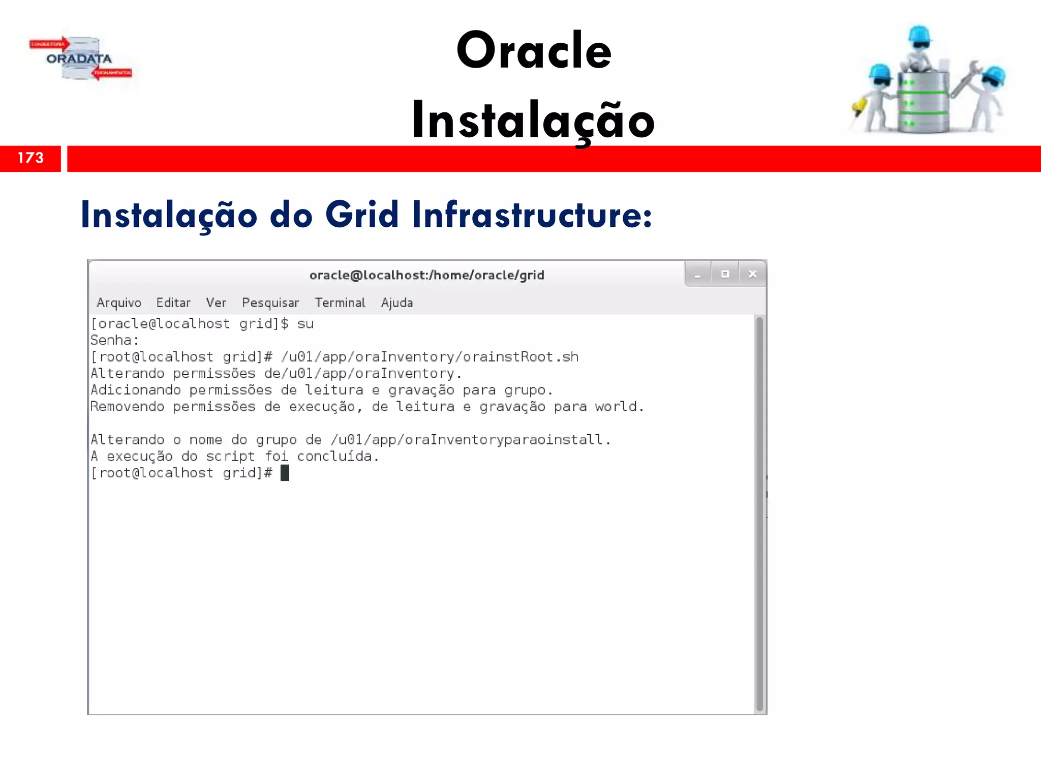 Oracle
Instalação173
Instalação do Grid Infrastructure:
 