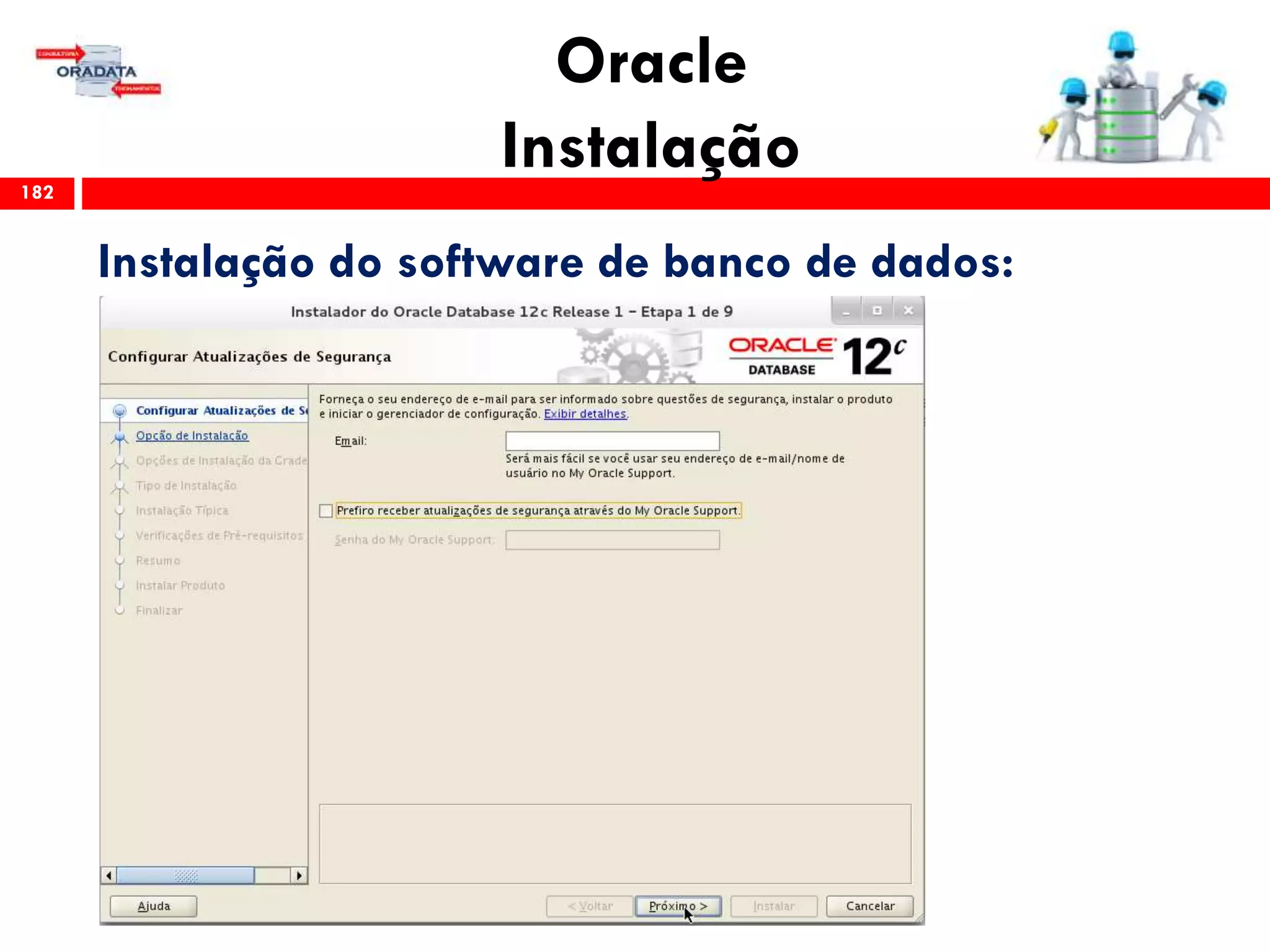 Oracle
Instalação182
Instalação do software de banco de dados:
 