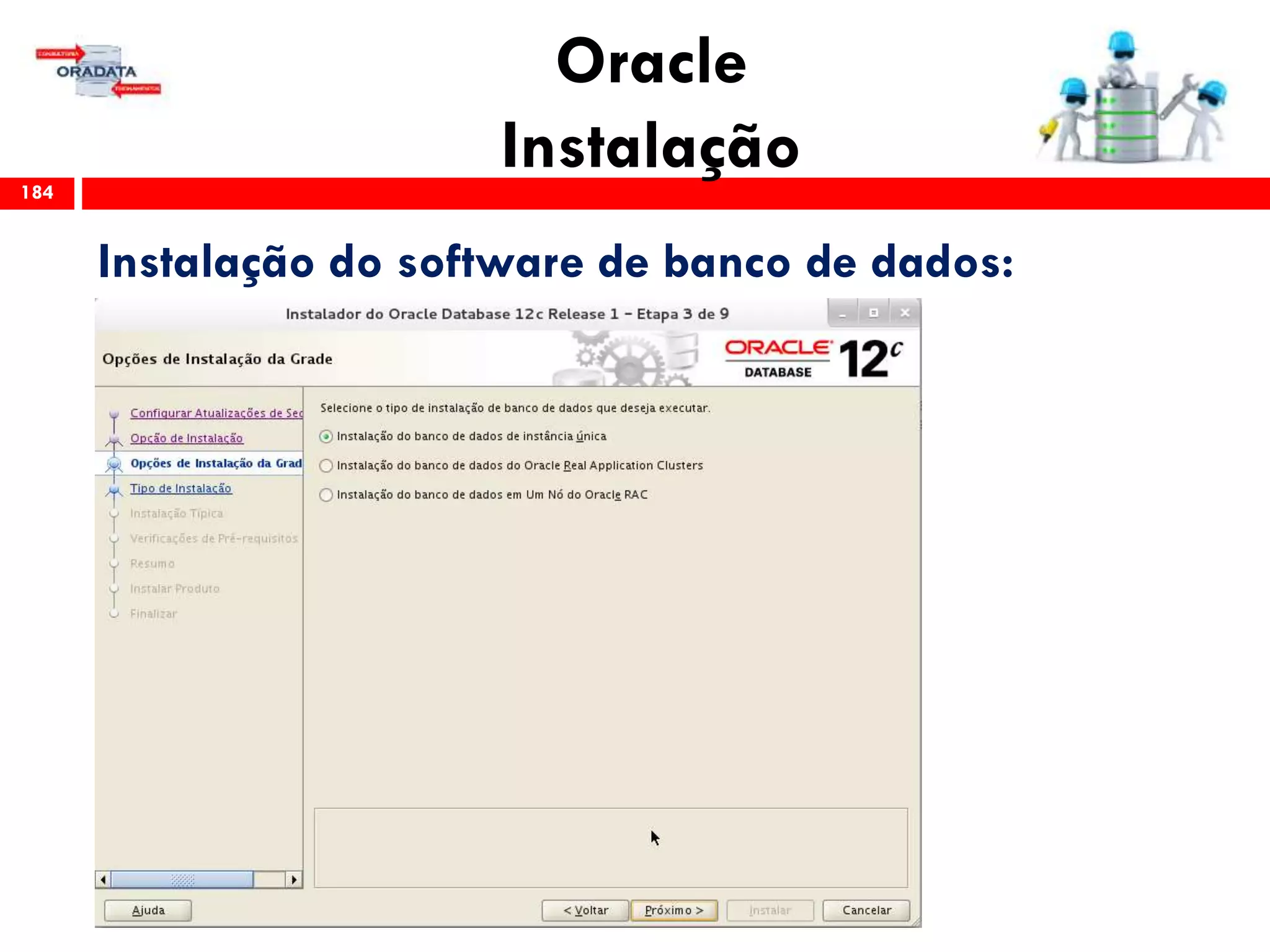 Oracle
Instalação184
Instalação do software de banco de dados:
 