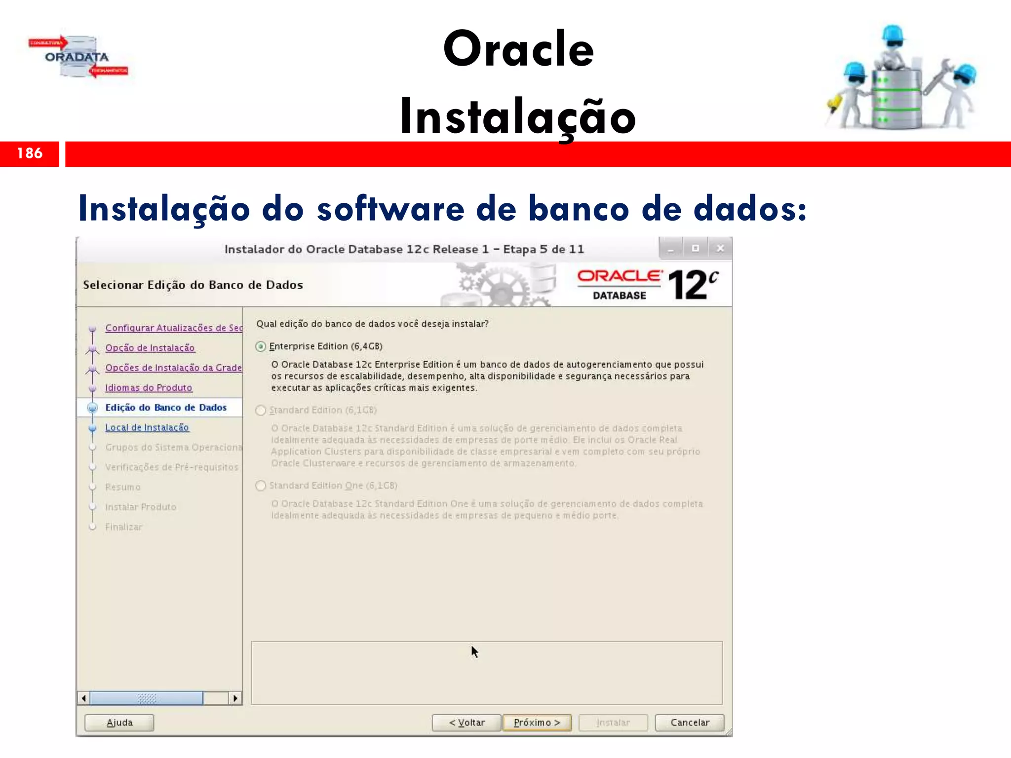 Oracle
Instalação186
Instalação do software de banco de dados:
 
