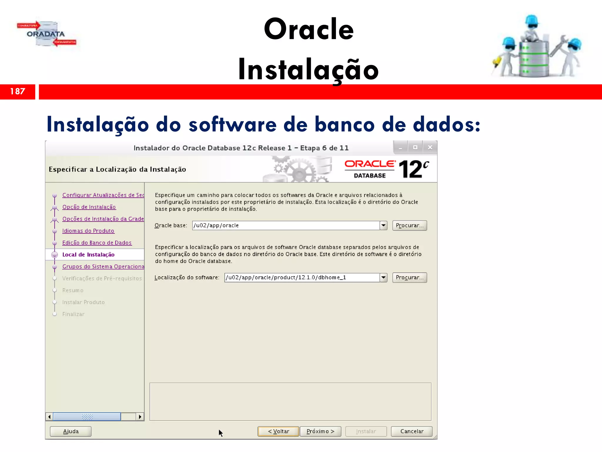 Oracle
Instalação187
Instalação do software de banco de dados:
 