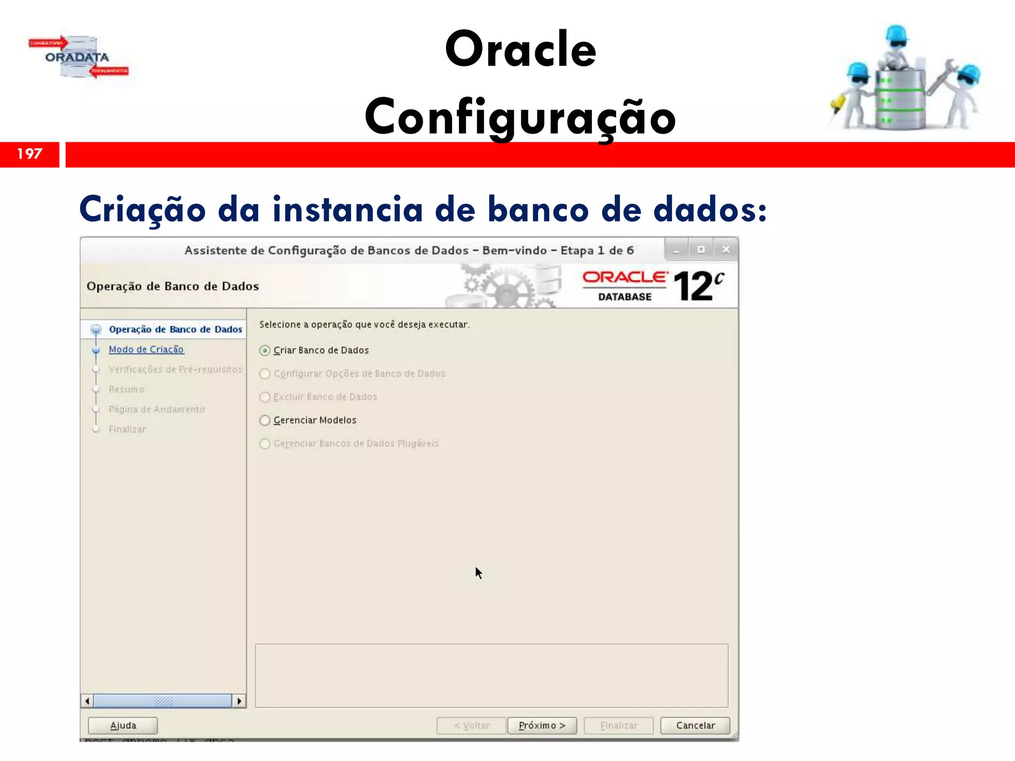 Oracle
Configuração197
Criação da instancia de banco de dados:
 