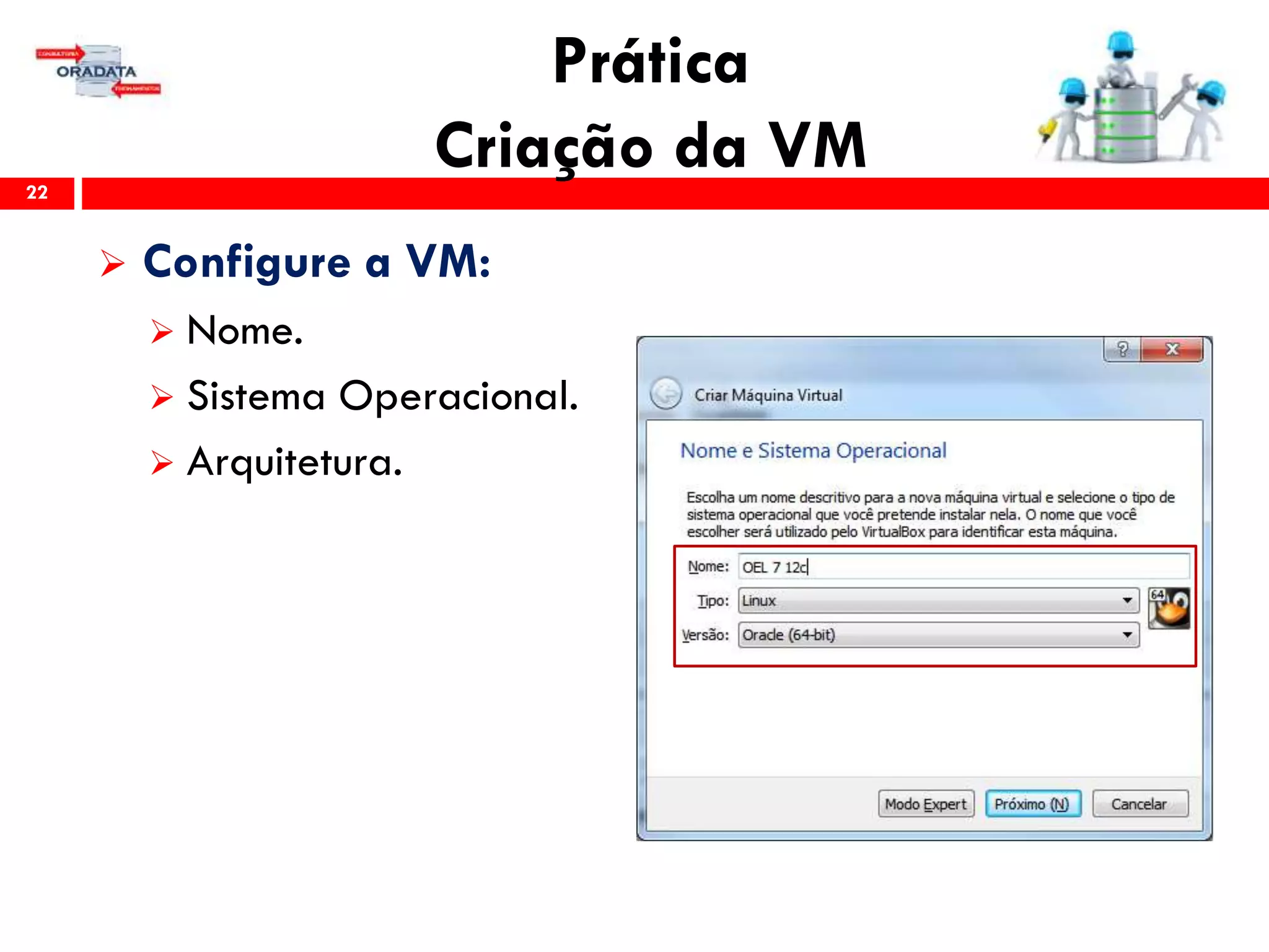 Prática
Criação da VM22
 Configure a VM:
 Nome.
 Sistema Operacional.
 Arquitetura.
 
