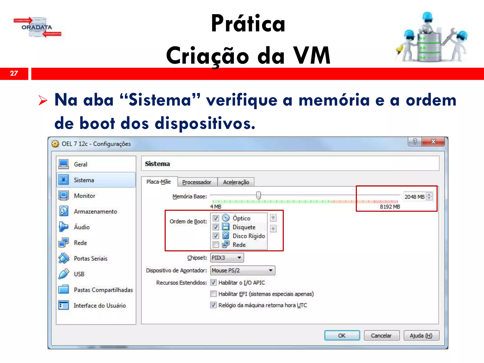 Prática
Criação da VM27
 Na aba “Sistema” verifique a memória e a ordem
de boot dos dispositivos.
 