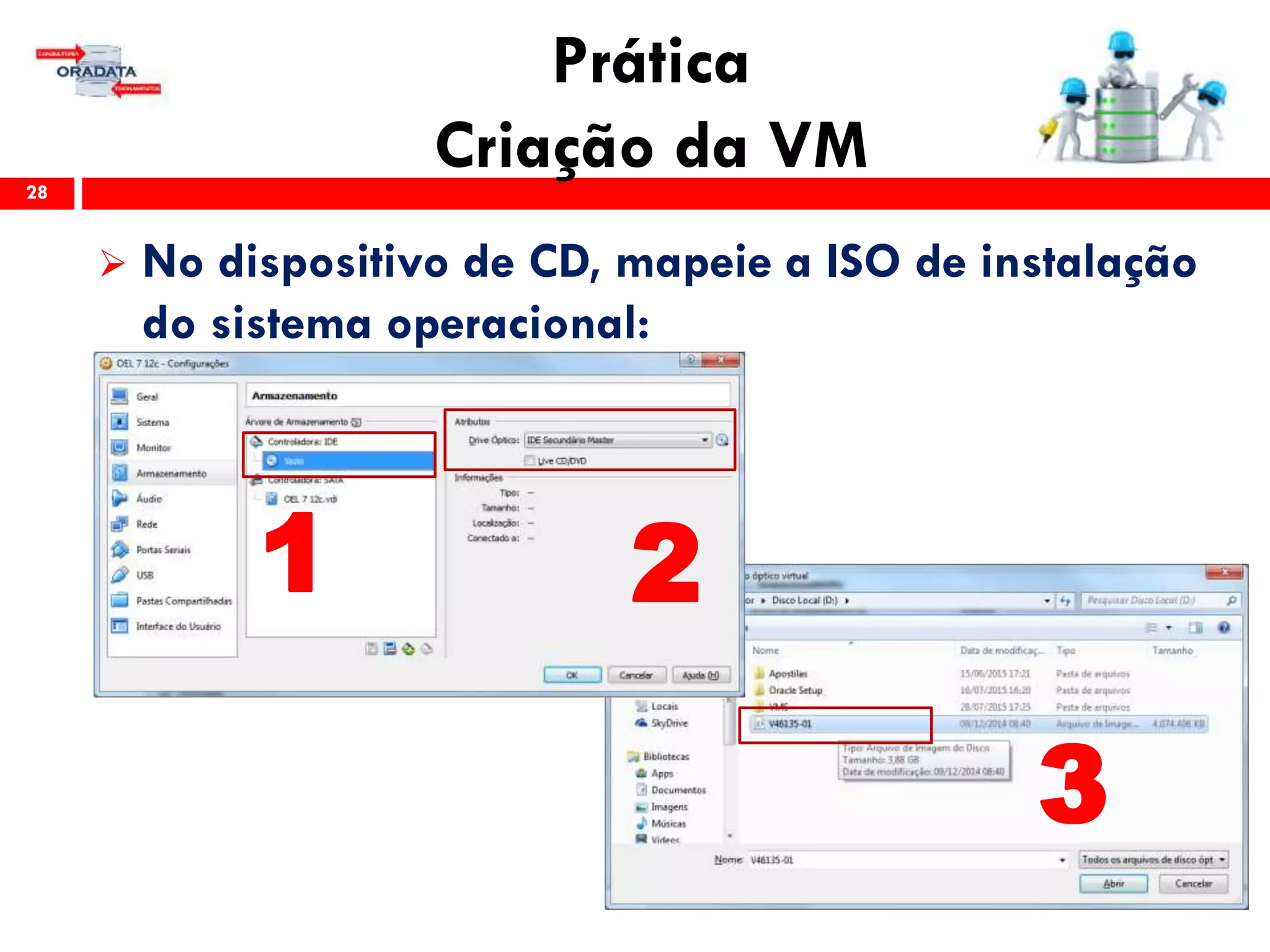 Prática
Criação da VM28
 No dispositivo de CD, mapeie a ISO de instalação
do sistema operacional:
1 2
3
 