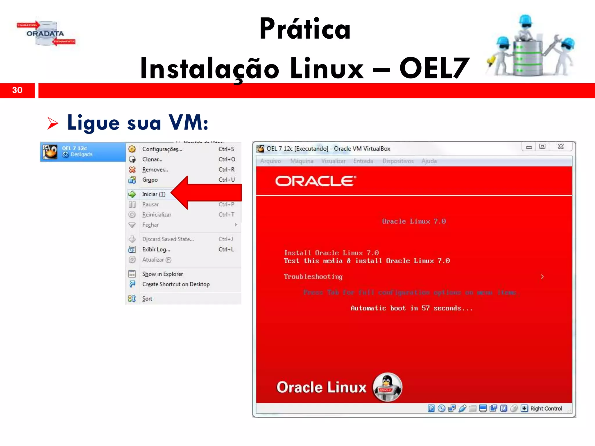 Prática
Instalação Linux – OEL730
 Ligue sua VM:
 