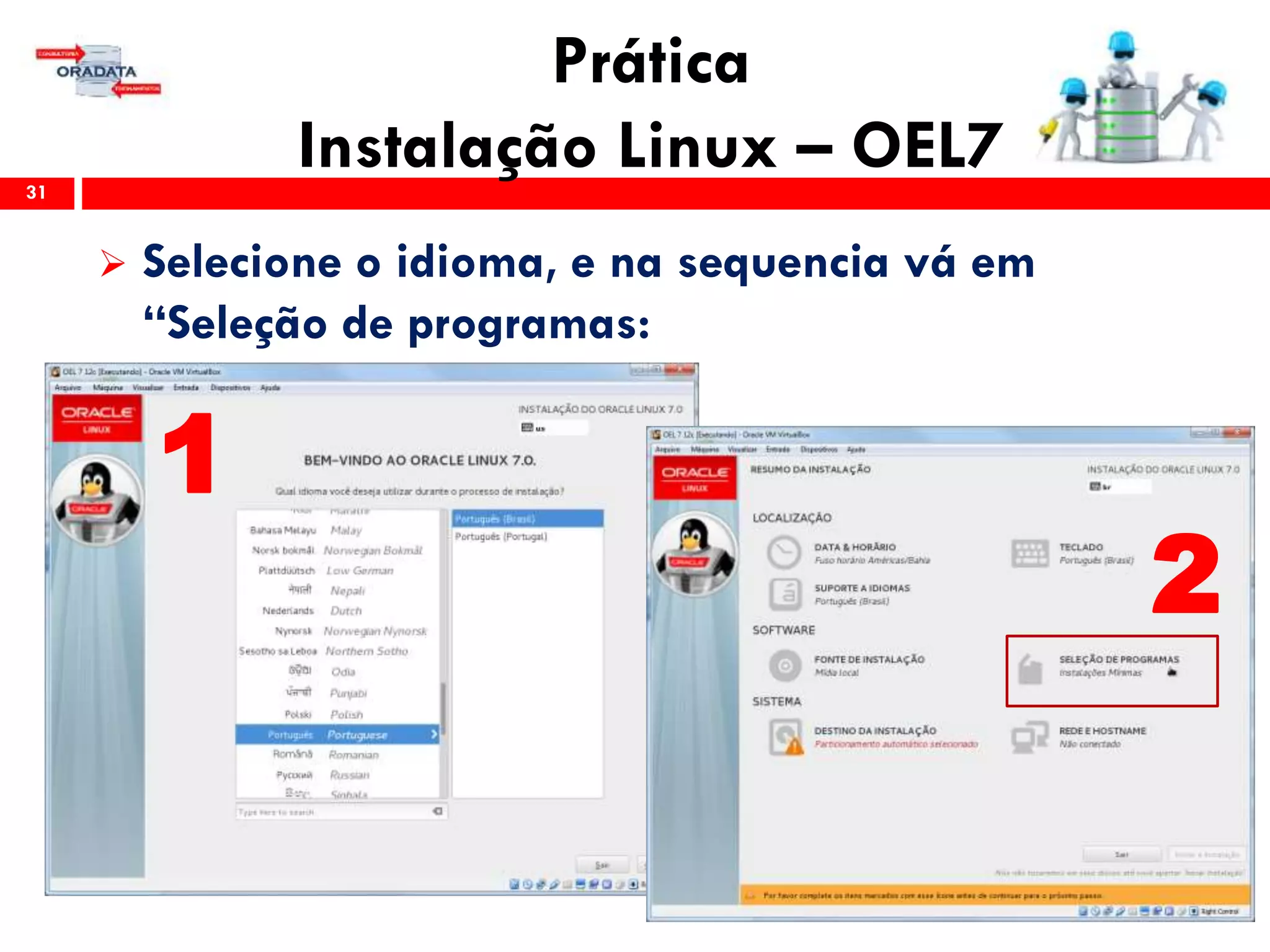Prática
Instalação Linux – OEL731
 Selecione o idioma, e na sequencia vá em
“Seleção de programas:
1
2
 