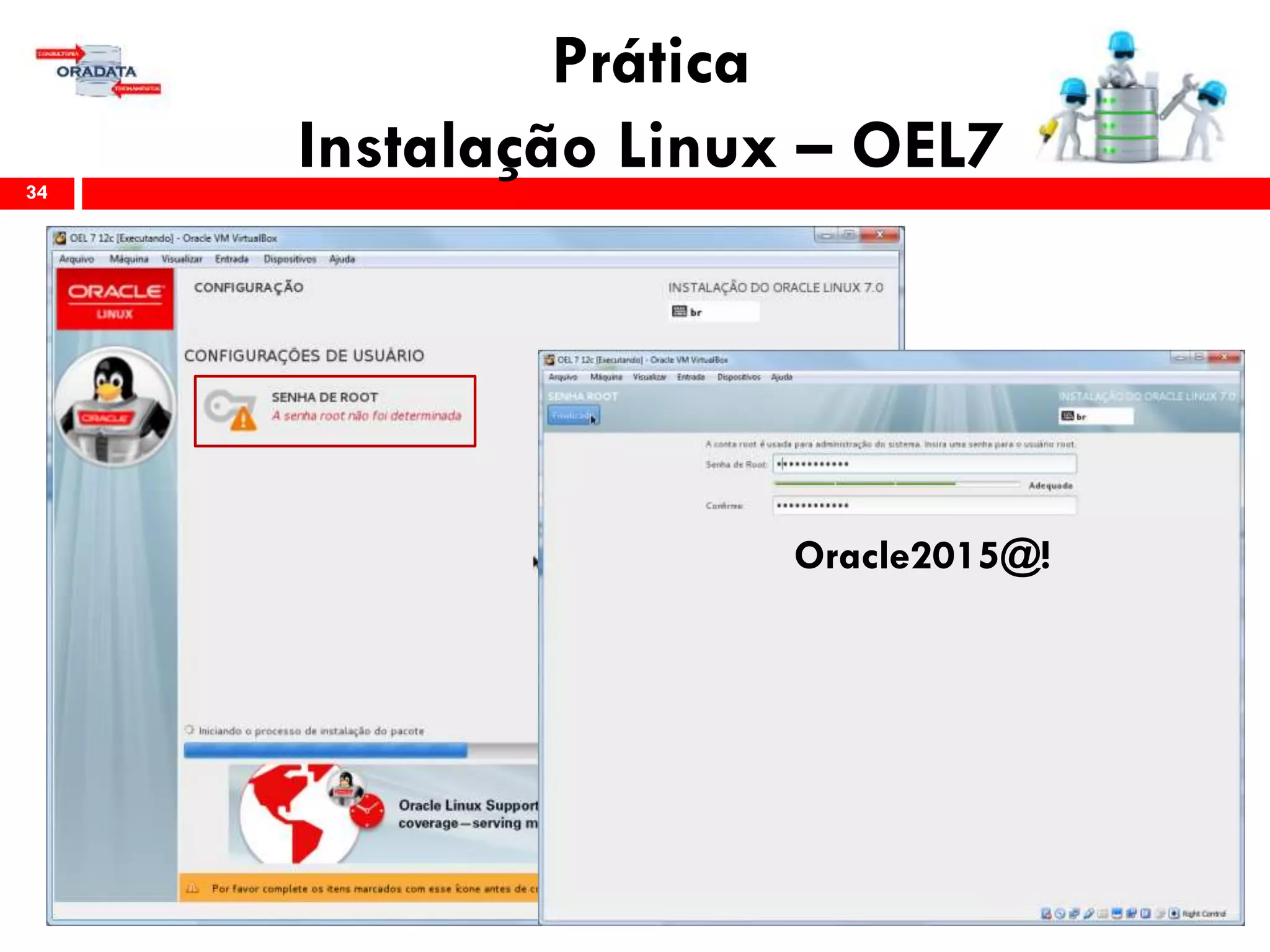 Prática
Instalação Linux – OEL734
Oracle2015@!
 