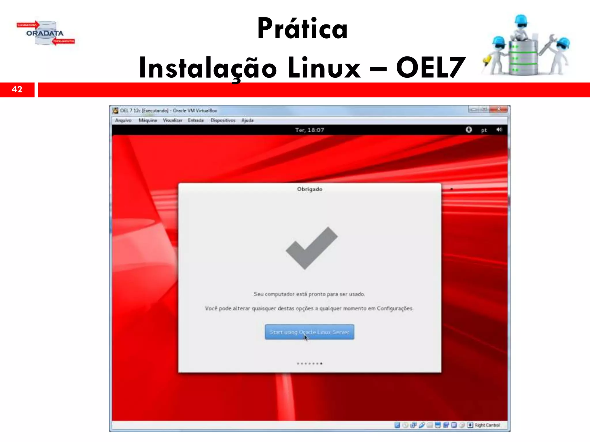 Prática
Instalação Linux – OEL742
 