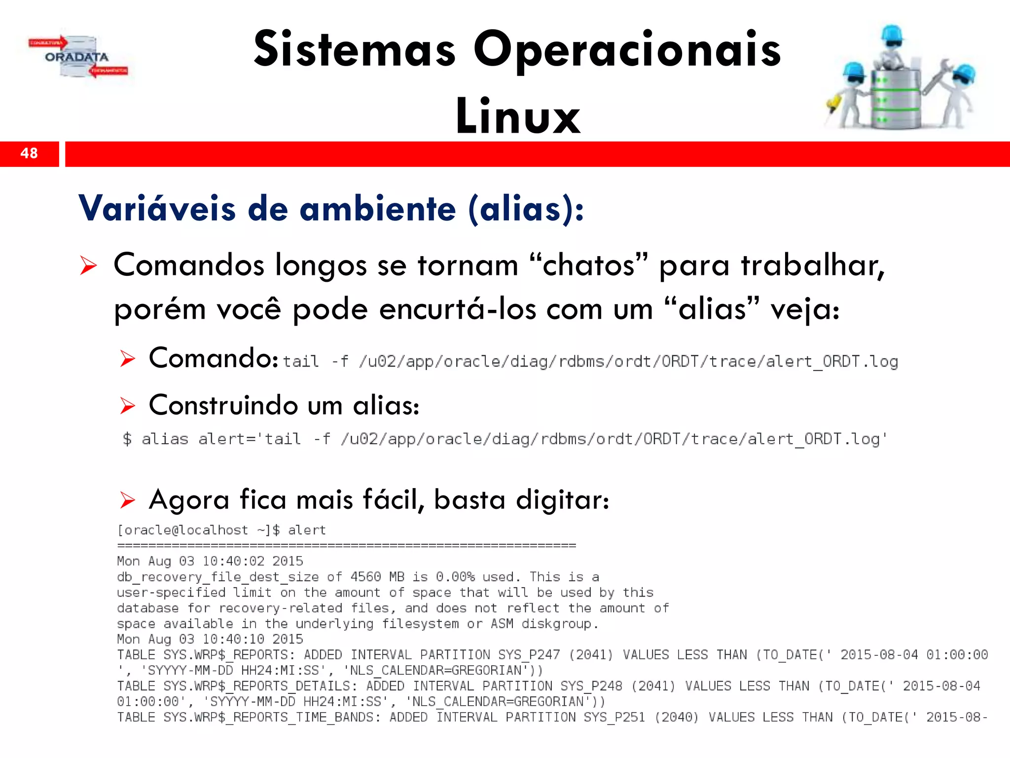 Sistemas Operacionais
Linux48
Variáveis de ambiente (alias):
 Comandos longos se tornam “chatos” para trabalhar,
porém você pode encurtá-los com um “alias” veja:
 Comando:
 Construindo um alias:
 Agora fica mais fácil, basta digitar:
 