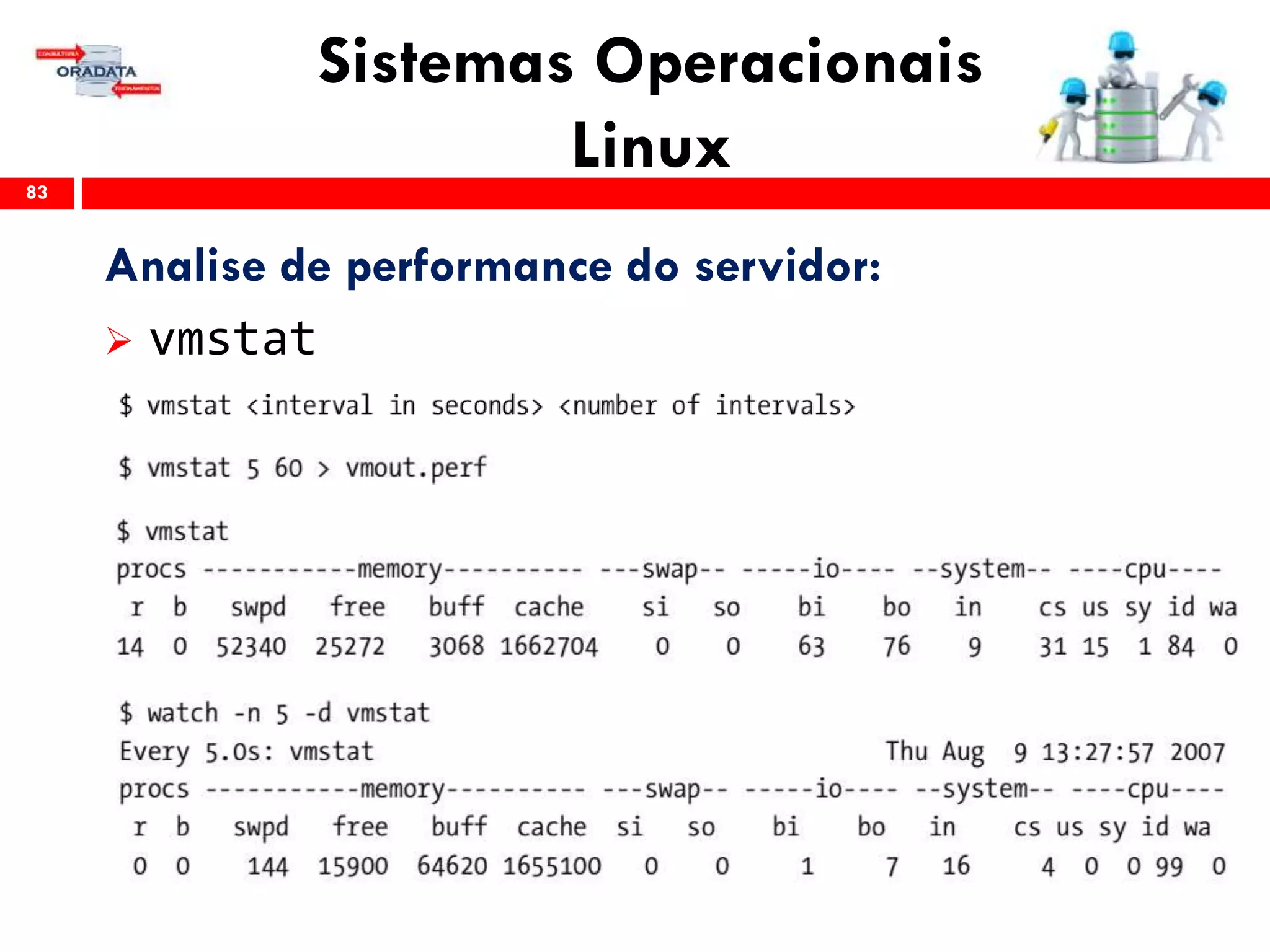 Sistemas Operacionais
Linux83
Analise de performance do servidor:
 vmstat
 