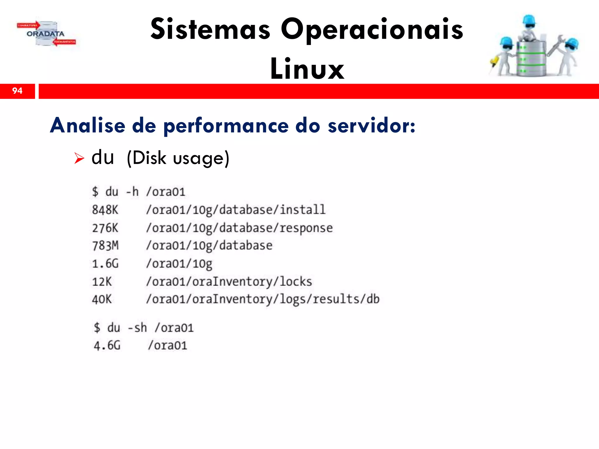 Sistemas Operacionais
Linux94
Analise de performance do servidor:
 du (Disk usage)
 