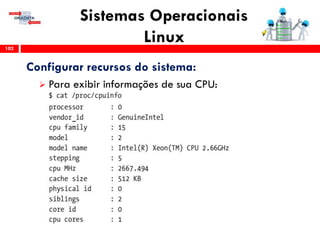 Sistemas Operacionais
Linux102
Configurar recursos do sistema:
 Para exibir informações de sua CPU:
 