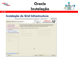 Oracle
Instalação162
Instalação do Grid Infrastructure:
 