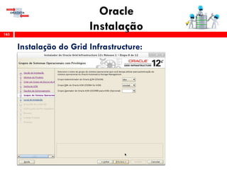 Oracle
Instalação163
Instalação do Grid Infrastructure:
 