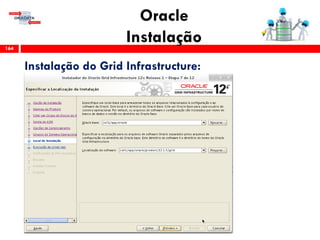 Oracle
Instalação164
Instalação do Grid Infrastructure:
 