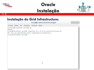 Oracle
Instalação170
Instalação do Grid Infrastructure:
 