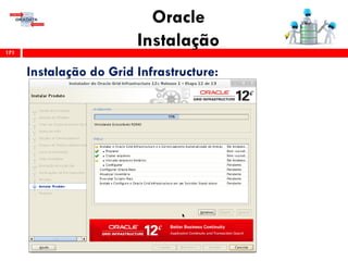 Oracle
Instalação171
Instalação do Grid Infrastructure:
 