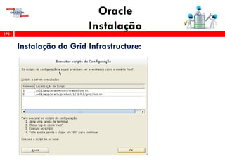 Oracle
Instalação172
Instalação do Grid Infrastructure:
 