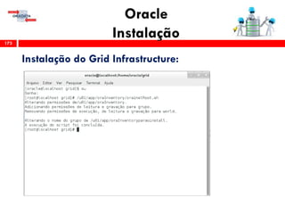 Oracle
Instalação173
Instalação do Grid Infrastructure:
 
