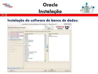 Oracle
Instalação185
Instalação do software de banco de dados:
 