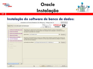 Oracle
Instalação187
Instalação do software de banco de dados:
 