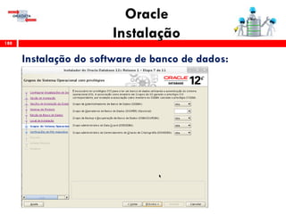 Oracle
Instalação188
Instalação do software de banco de dados:
 