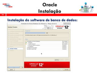 Oracle
Instalação191
Instalação do software de banco de dados:
 