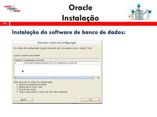 Oracle
Instalação192
Instalação do software de banco de dados:
 