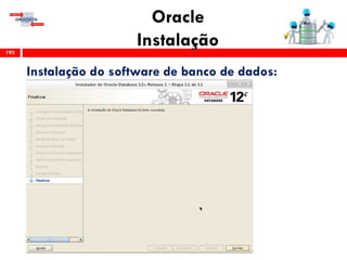 Oracle
Instalação193
Instalação do software de banco de dados:
 