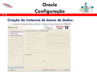 Oracle
Configuração198
Criação da instancia de banco de dados:
 