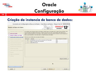 Oracle
Configuração199
Criação da instancia de banco de dados:
 