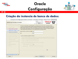 Oracle
Configuração200
Criação da instancia de banco de dados:
 