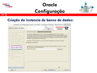Oracle
Configuração205
Criação da instancia de banco de dados:
 