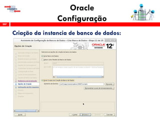 Oracle
Configuração207
Criação da instancia de banco de dados:
 