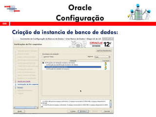 Oracle
Configuração208
Criação da instancia de banco de dados:
 