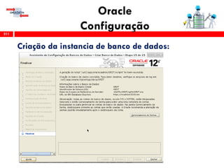 Oracle
Configuração211
Criação da instancia de banco de dados:
 