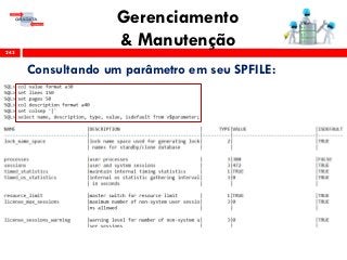 Gerenciamento
& Manutenção243
Consultando um parâmetro em seu SPFILE:
 