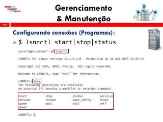 Gerenciamento
& Manutenção256
Configurando conexões (Programas):
 $ lsnrctl start|stop|status
 